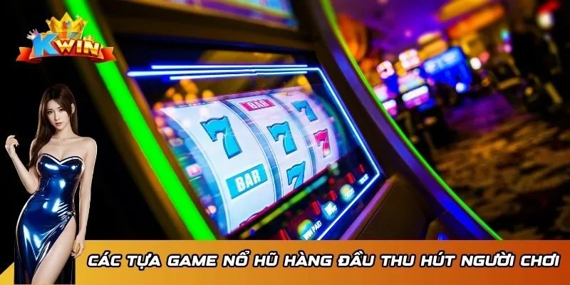 Cổng Game Nổ Hũ Đổi Thưởng Kwin - Nơi Thỏa Mãn Đam Mê 3 Các tựa game nổ hũ hàng đầu thu hút người chơi